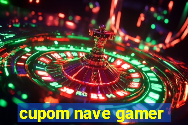 cupom nave gamer